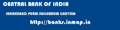 CENTRAL BANK OF INDIA  JHARKHAND PURBI SINGHBHUM GHATSILA   banks information 